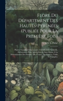 Flore Du Département Des Hautes-pyrénées (publiée Pour La Première Fois): Plantes Vasculaires Spontanées. Classification Naturelle, Dichotomies Pour ... Des Genres, Des Espèces, Table Complète 1020562765 Book Cover