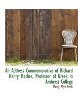 An Address Commemorative of Richard Henry Mather 0526909285 Book Cover