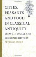 Cities, Peasants and Food in Classical Antiquity: Essays in Social and Economic History 0521892902 Book Cover