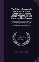 The Trials of Jeremiah Brandreth, William Turner, Isaac Ludlum, George Weightman, and Others, for High Treason: Under a Special Commission at Derby, ... The 20Th, Tuesday The 21St, Wednesday The 1017653755 Book Cover