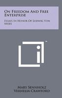 On Freedom And Free Enterprise: Essays In Honor Of Ludwig Von Mises 1258117312 Book Cover