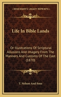 Life in Bible Lands: Or Illustrations of Scriptural Allusions and Imagery from the Manners and Customs of the East 1168808243 Book Cover