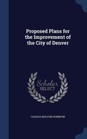 Proposed plans for the improvement of the City of Denver 1376835231 Book Cover