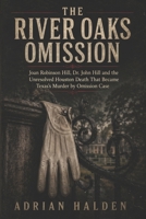 The River Oaks Omission: Joan Robinson Hill Dr. John Hill and the Unresolved Houston Death That Became Texas’s Murder by Omission Case B0H2TW6ZCH Book Cover