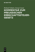 Kommentar Zum Preußischen Erbschaftssteuergesetz: Vom 19. Mai 1891, 31. Juli 1895 Nebst Einer Systematischen Darstellung Des Erbschaftssteuerrechts 3112377575 Book Cover