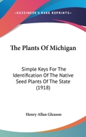 Plants of Michigan: Simple keys for the identification of the native seed plants of the state 1017047154 Book Cover