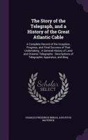 The Story of the Telegraph, and a History of the Great Atlantic Cable: A Complete Record of the Inception, Progress, and Final Success of That Undertaking: A General History of Land and Oceanic Telegr 1146572832 Book Cover