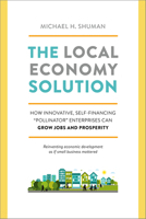 The Local Economy Solution: How Innovative, Self-Financing "Pollinator" Enterprises Can Grow Jobs and Prosperity 1603585753 Book Cover