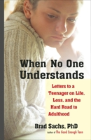 When No One Understands: Letters to a Teenager on Life, Loss, and the Hard Road to Adulthood 1590304071 Book Cover