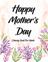 Happy Mother’s Day Coloring Book For Adults: 25 Different Mandala Pattern Pages With Inspirational Mom Quotes That Will Make You Happy! B0924125LS Book Cover