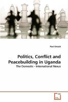 Politics, Conflict and Peacebuilding in Uganda: The Domestic - International Nexus 3639266188 Book Cover