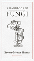 A Handbook of Fungi 1528724674 Book Cover