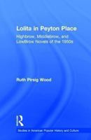 Lolita in Peyton Place: Highbrow, Middlebrow, and LowBrow Novels of the 1950s (Garland Studies in American Popular History and Culture) 0815320612 Book Cover