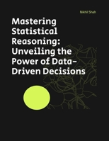 Mastering Statistical Reasoning: Unveiling the Power of Data-Driven Decisions (Nik Shah Logic Series) B0DQ1B5X7G Book Cover