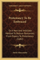 Protestancy To Be Embraced: Or A New And Infallible Method To Reduce Romanists From Popery To Protestancy 333710228X Book Cover