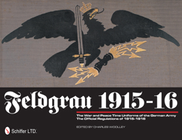 Feldgrau 1915-16: The War and Peace Time Uniforms of the German Army - The Official Regulations of 1915-1916 0764339583 Book Cover