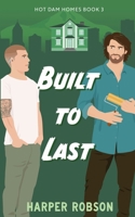 Built To Last: Hot Dam Homes M/M Romance Book 3 1738741729 Book Cover