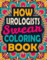 How Urologists Swear Coloring Book: A Swear Coloring Book Gift for Urologists-8.5x11 Inches 50 Unique Design of Swear Words Illustration Coloring Book for Urologists B08JBCXJS7 Book Cover