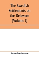 The Swedish Settlements On The Delaware V1: Their History And Relation To The Indians, Dutch And English, 1638-1664 1015588700 Book Cover