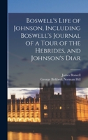 Boswell's Life of Johnson, Including Boswell's Journal of a Tour of the Hebrides, and Johnson's Diar 1016322976 Book Cover
