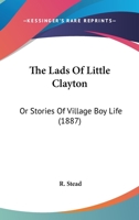 The Lads Of Little Clayton: Or Stories Of Village Boy Life 1166179699 Book Cover