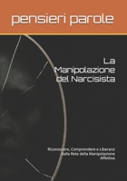 La Manipolazione del Narcisista: Riconoscere, Comprendere e Liberarsi dalla Rete della Manipolazione Affettiva (Italian Edition) B0G6T9XQ2J Book Cover