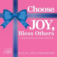 Choose JOY, Bless Others: 12 Simple Practices for Living a Happy Life B0HDDH9ZM5 Book Cover