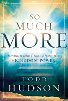 So Much More: Moving Beyond Kingdom Principles to Kingdom Power 1621367142 Book Cover