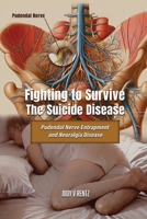 Fighting to Survive The Suicide Disease: Pudendal Nerve Entrapment and Neuralgia Disease 196549806X Book Cover