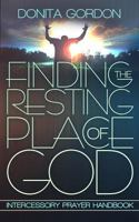 Finding The Resting Place Of God: Intercessory Prayer Handbook 0999715992 Book Cover