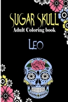 Leo Sugar Skull , Adult Coloring Book: Dia De Los Muertos Gifts for Men and Women, Stress Relieving Skull Designs for Relaxation. 25 designs , 52 pages, matte cover, size 6 x9 inh.) B08L3XC7VG Book Cover