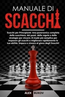 Manuale di Scacchi: Scacchi per Principianti. Una panoramica completa della scacchiera, dei pezzi, delle regole e delle strategie per vincere. Impara ... al gioco degli scacchi! B09289BWYN Book Cover