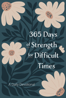 365 Days of Strength for Difficult Times : A Daily Devotional 1424571421 Book Cover