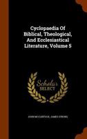Cyclopaedia Of Biblical, Theological, And Ecclesiastical Literature, Volume 5... 1016851162 Book Cover