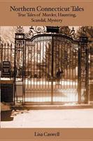 Northern Connecticut Tales: True Tales of Murder, Hauntings, Scandal, Mystery. 1419604856 Book Cover