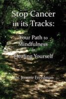 Stop Cancer in its Tracks: Your Path to Mindfulness in Healing 1643701800 Book Cover