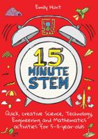 15-Minute Stem: Quick, Creative Science, Technology, Engineering and Mathematics Activities for 5-11-Year-Olds 1785833359 Book Cover