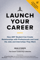 Launch Your Career: How ANY Student Can Create Relationships with Professionals and Land the Jobs and Internships They Want 1523092688 Book Cover