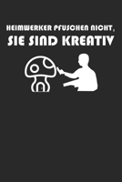 Heimwerker pfuschen nicht, sie sind kreativ: A5 Notizbuch Demi Raster / Karo / Kariert 120 Seiten f�r Heimwerker 1709928700 Book Cover