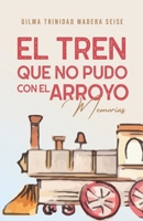 El tren que no pudo con el arroyo: Memorias (Spanish Edition) 9945947192 Book Cover
