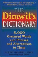 The Dimwit's Dictionary: 5,000 Overused Words and Phrases and Alternatives to Them