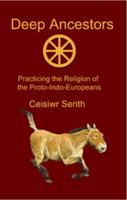Deep Ancestors: Practicing the Religion of the Proto-Indo-Europeans 0976568136 Book Cover