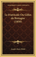 Le Fratricide Ou Gilles De Bretagne (1850) 1271323214 Book Cover