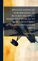 Investigation of Aerobraking to Return the Space Maneuver Vehicle to Low Earth Orbit From Geotransfer Orbit 1025127099 Book Cover