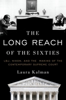 The Long Reach of the Sixties: LBJ, Nixon, and the Making of the Contemporary Supreme Court 0190079118 Book Cover