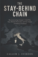 The Stay-Behind Chain: Reconstructing Europe’s Cold War Stay-Behind Networks and the Claims of Political Violence B0HKJ3LSRZ Book Cover