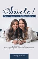 Smile! Even If Your Life Is Upside Down: A Memoir of God's Unfailing Love, Protection, and Restoration 1490830669 Book Cover