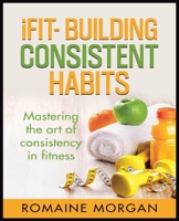 iFIT- Building Consistent Habits B0CK81Q9CT Book Cover