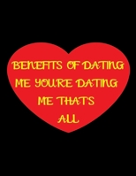 Benefits Of Dating Me You're Dating Me That's All: Wide Ruled Lined Paper Notebook Journal For School Office or Home School College Cute Wide Ruled 8.5 x 11 in 120 Page 1660745136 Book Cover