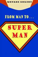 From Man To... Super Man 1300950447 Book Cover